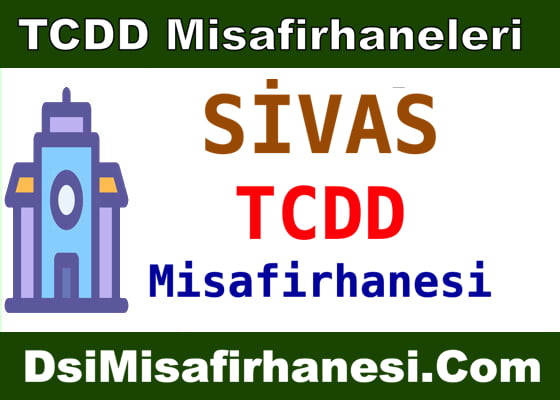 Sivas Tcdd Misafirhanesi Adresi telefonu ve Fiyatları